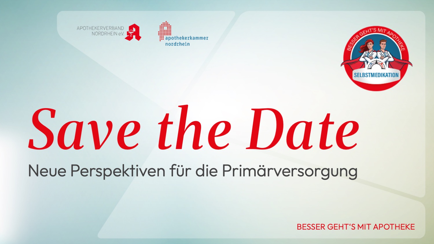Grafik mit dem Schriftzug „Save the Date“ in großen roten Buchstaben. Darunter steht „Neue Perspektiven für die Primärversorgung“. Oben links sind die Logos des Apothekerverbands Nordrhein e.V. und der Apothekerkammer Nordrhein abgebildet. Oben rechts befindet sich das Kampagnenlogo „Besser geht’s mit Apotheke – Selbstmedikation“ mit zwei Comicfiguren im Superheldenstil. Unten rechts steht der Slogan „Besser geht’s mit Apotheke“. Der Hintergrund ist in hellen Blau-, Grau- und Grüntönen mit abstrakten geometrischen Formen gestaltet.